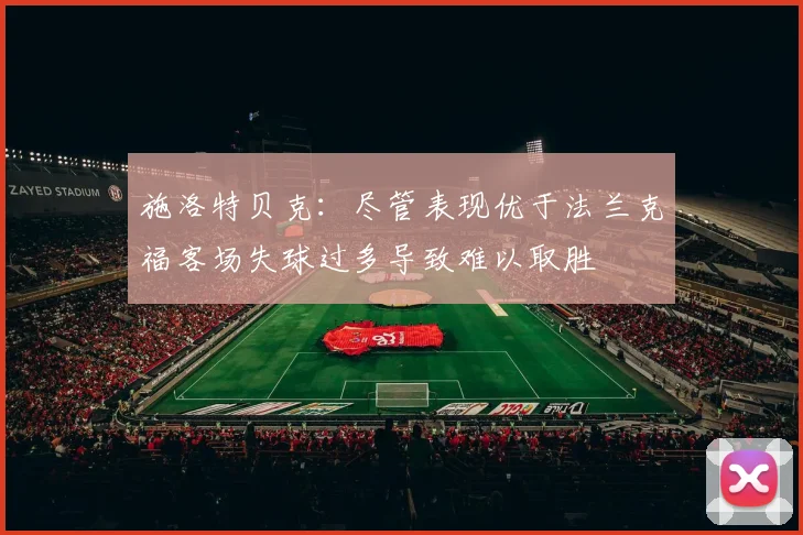 施洛特贝克：尽管表现优于法兰克福客场失球过多导致难以取胜