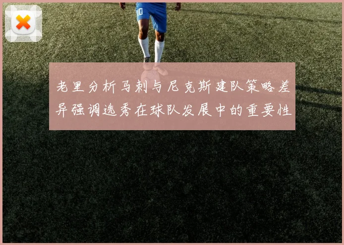 老里分析马刺与尼克斯建队策略差异强调选秀在球队发展中的重要性