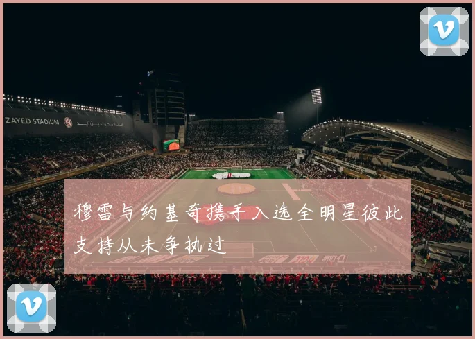 穆雷与约基奇携手入选全明星彼此支持从未争执过