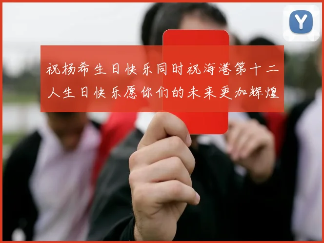 祝杨希生日快乐同时祝海港第十二人生日快乐愿你们的未来更加辉煌绚烂